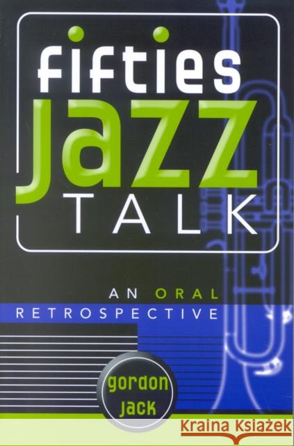 Fifties Jazz Talk: An Oral Retrospective Jack, Gordon 9780810849976 Scarecrow Press, Inc.