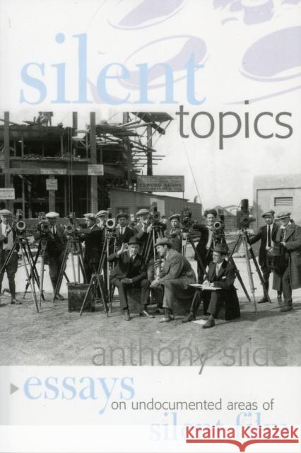 Silent Topics: Essays on Undocumented Areas of Silent Film Slide, Anthony 9780810850163