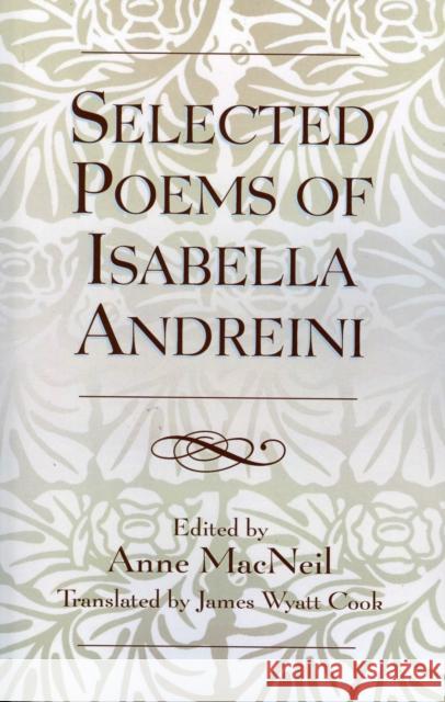 Selected Poems of Isabella Andreini Isabella Andreini Anne MacNeil James Wyatt Cook 9780810854420