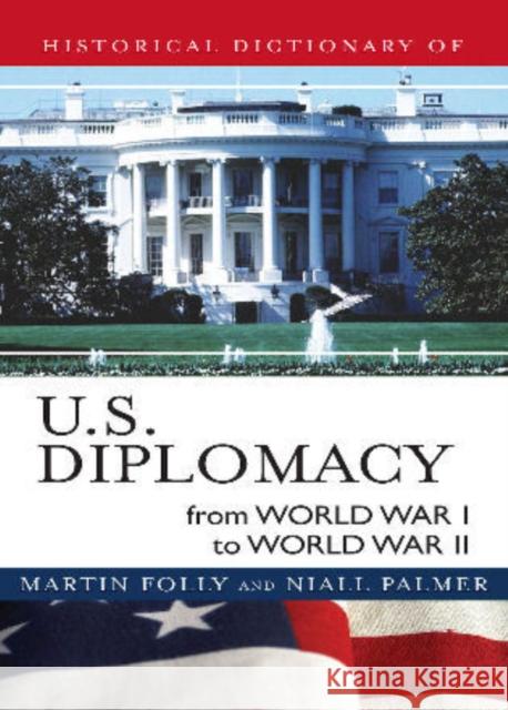 Historical Dictionary of U.S. Diplomacy from World War I through World War II Martin H. Folly 9780810856066