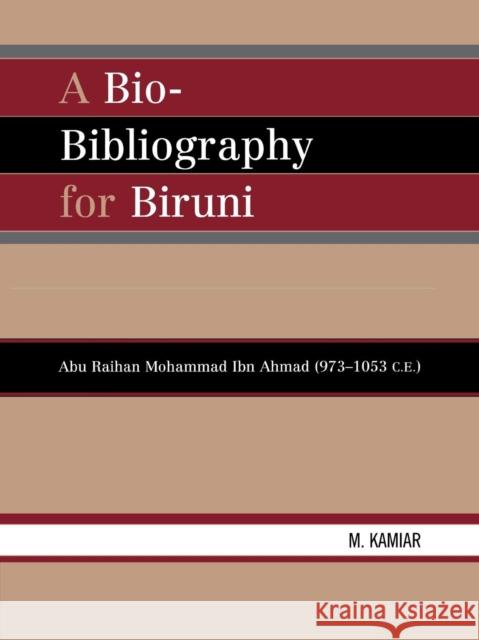 A Bio-Bibliography For Biruni: Abu Raihan Mohammad Ibn Ahmad (973-1053 C.E.) Kamiar, M. 9780810856639 Scarecrow Press