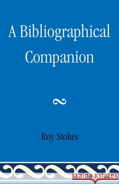 A Bibliographical Companion Roy Stokes 9780810860476