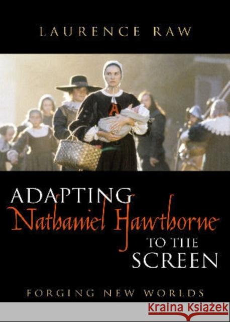 Adapting Nathaniel Hawthorne to the Screen: Forging New Worlds Raw, Laurence 9780810860490