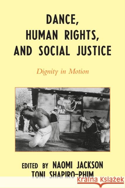 Dance, Human Rights, and Social Justice: Dignity in Motion Jackson, Naomi 9780810861497 Scarecrow Press