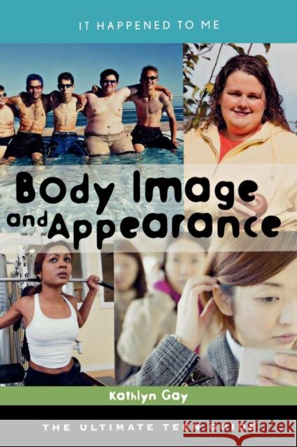 Body Image and Appearance: The Ultimate Teen Guide Gay, Kathlyn 9780810866454 Scarecrow Press, Inc.