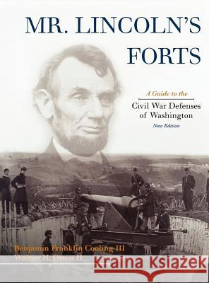 Mr. Lincoln's Forts: A Guide to the Civil War Defenses of Washington, New Edition Cooling, Benjamin Franklin 9780810867598 Scarecrow Press