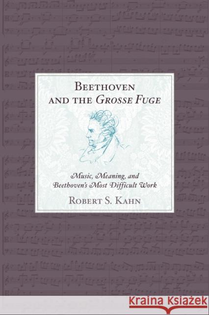 Beethoven and the Grosse Fuge: Music, Meaning, and Beethoven's Most Difficult Work Kahn, Robert S. 9780810874183 Scarecrow Press