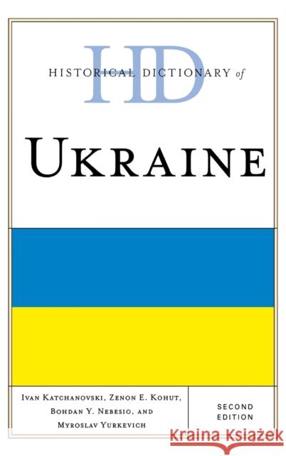 Historical Dictionary of Ukraine, Second Edition Katchanovski, Ivan 9780810878457