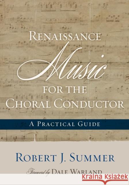 Renaissance Music for the Choral Conductor: A Practical Guide Summer, Robert J. 9780810882805 0