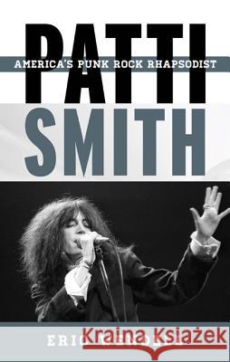 Patti Smith: America's Punk Rock Rhapsodist Eric Wendell 9780810886902 Rowman & Littlefield