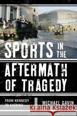 Sports in the Aftermath of Tragedy: From Kennedy to Katrina Gavin, Michael H. 9780810887008