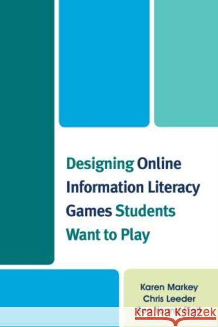 Designing Online Information Literacy Games Students Want to Play Karen Markey Chris Leeder Soo Young Rieh 9780810891425