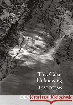 This Great Unknowing: Last Poems Denise Levertov Paul A. Lacey 9780811214582