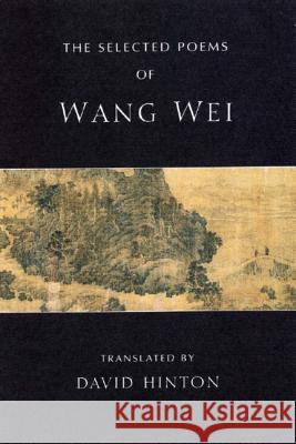 The Selected Poems of Wang Wei Wang Wei, David Hinton 9780811216180
