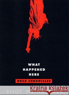 What Happened Here: Bush Chronicles: Current Affairs Eliot Weinberger 9780811216388