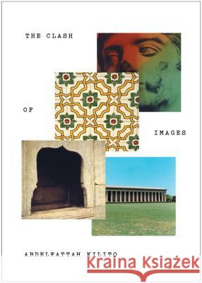 The Clash of Images Abdelfattah Kilito (Mohammed V University, Rabat Agdal), Robyn Creswell 9780811218863