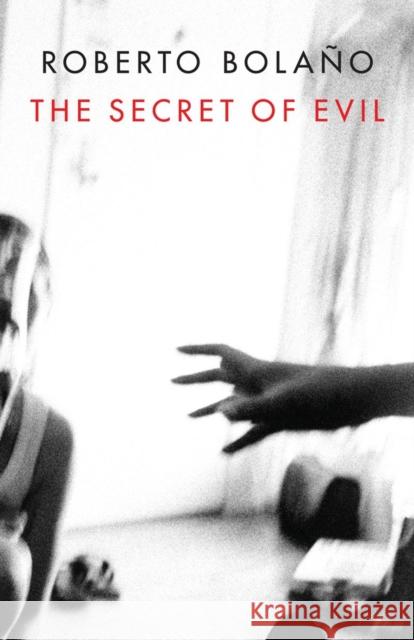 The Secret of Evil Roberto Bolano Chris Andrews Natasha Wimmer 9780811222730 New Directions Publishing Corporation