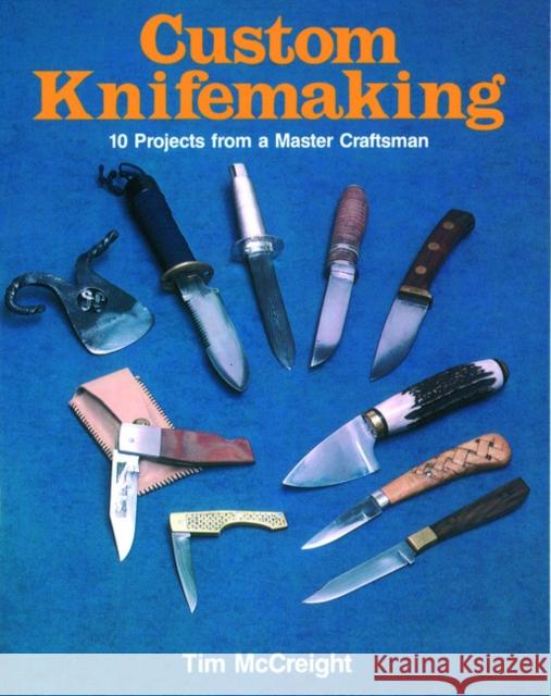 Custom Knifemaking: 10 Projects from a Master Craftsman Tim McCreight 9780811721752 Stackpole Books