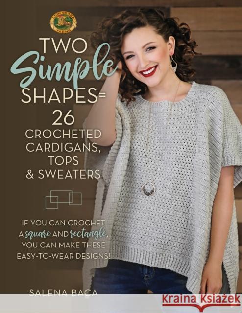 Two Simple Shapes = 26 Crocheted Cardigans, Tops & Sweaters: If You Can Crochet a Square and Rectangle, You Can Make These Easy-To-Wear Designs! Salena Baca 9780811737838 Stackpole Books