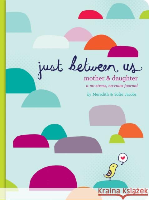 Just Between Us: Mother & Daughter: A No-Stress, No-Rules Journal Meredith Jacobs 9780811868952 Chronicle Books