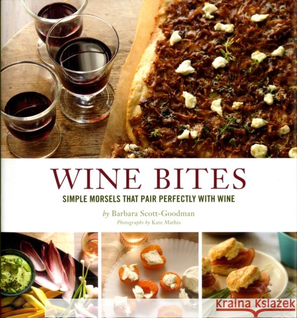 Wine Bites: Simple Morsels That Pair Perfectly with Wine Scott-Goodman, Barbara 9780811876308 0