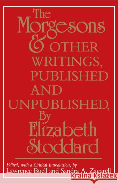 The Morgesons and Other Writings: Published and Unpublished Stoddard, Elizabeth 9780812211702 University of Pennsylvania Press