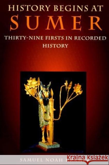 History Begins at Sumer: Thirty-Nine Firsts in Recorded History Kramer, Samuel Noah 9780812212761 University of Pennsylvania Press