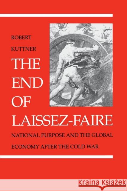 The End of Laissez-Faire: National Purpose and the Global Economy After the Cold War Robert Kuttner 9780812214017