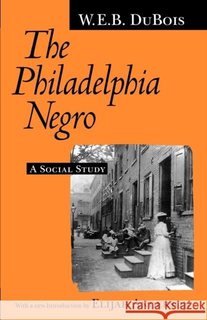 The Philadelphia Negro: A Social Study Du Bois, W. E. B. 9780812215731 University of Pennsylvania Press