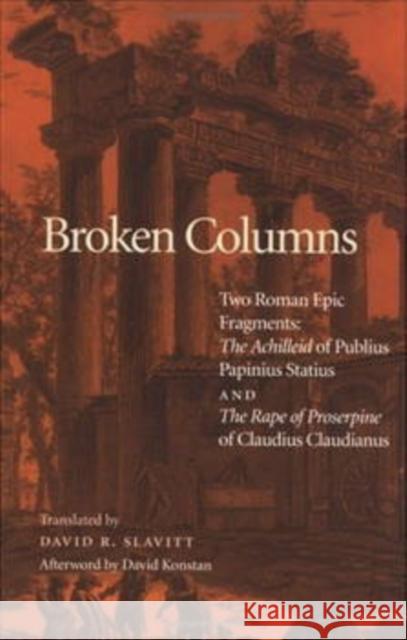 Broken Columns: Two Roman Epic Fragments: The Achilleid of Publius Papinius Statius and the Rape of Proserpine of Claudius Claudianus Slavitt, David R. 9780812216301
