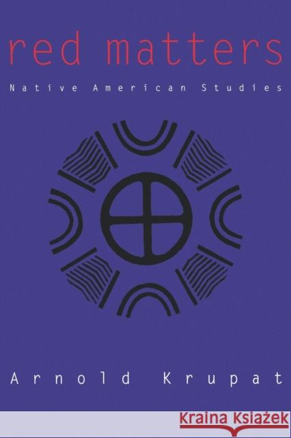 Red Matters: Native American Studies Krupat, Arnold 9780812218039 University of Pennsylvania Press