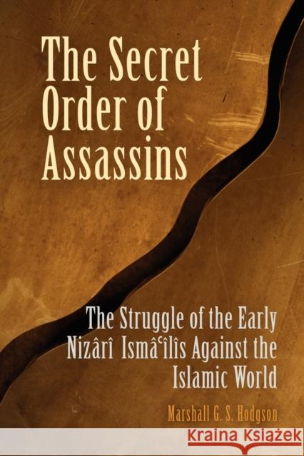 The Secret Order of Assassins: The Struggle of the Early Nizari Isma'ilis Against the Islamic World Hodgson, Marshall G. S. 9780812219166 University of Pennsylvania Press