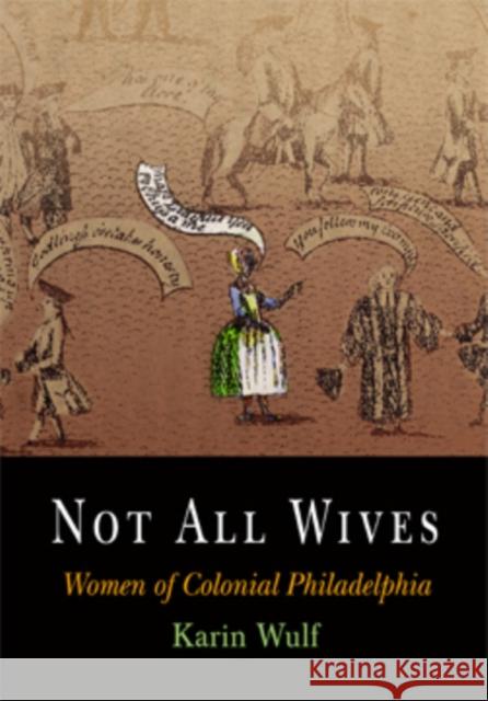 Not All Wives: Women of Colonial Philadelphia Wulf, Karin 9780812219173 University of Pennsylvania Press