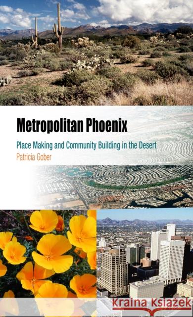 Metropolitan Phoenix: Place Making and Community Building in the Desert Patricia Gober 9780812219272 University of Pennsylvania Press