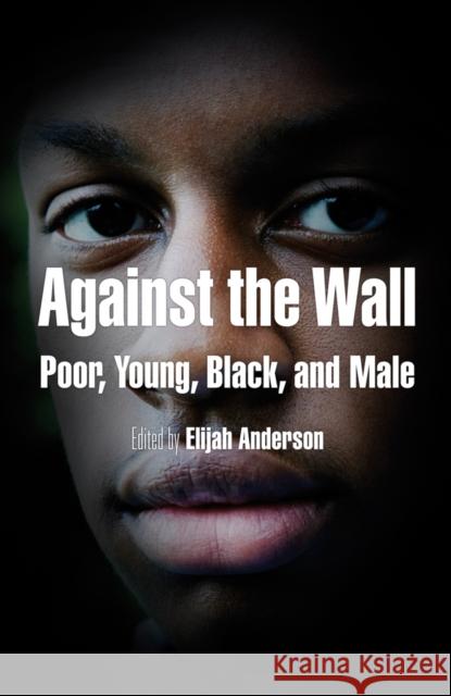 Against the Wall: Poor, Young, Black, and Male Anderson, Elijah 9780812220179 University of Pennsylvania Press