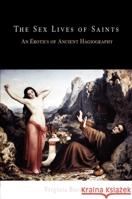 The Sex Lives of Saints: An Erotics of Ancient Hagiography Burrus, Virginia 9780812220209 University of Pennsylvania Press