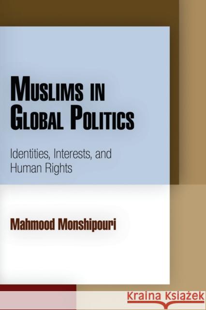 Muslims in Global Politics: Identities, Interests, and Human Rights Monshipouri, Mahmood 9780812221961