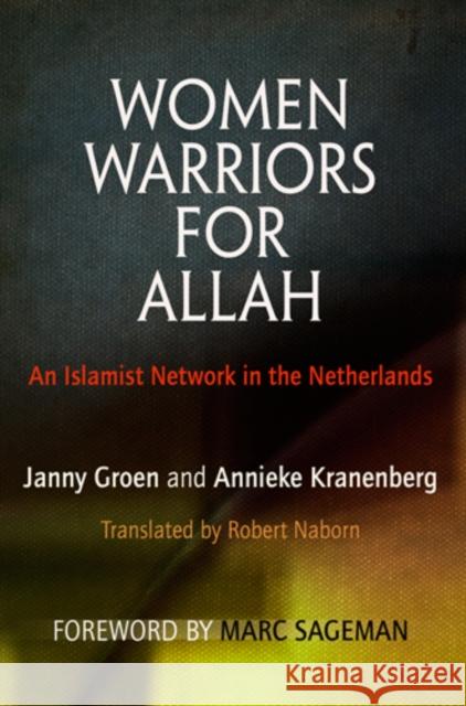 Women Warriors for Allah: An Islamist Network in the Netherlands Groen, Janny 9780812222333 University of Pennsylvania Press