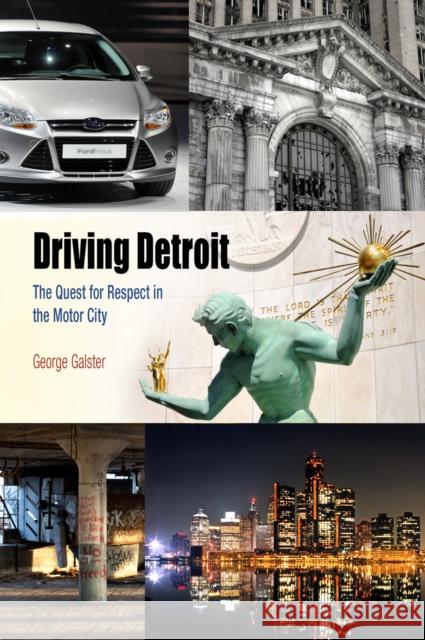 Driving Detroit: The Quest for Respect in the Motor City George Galster 9780812222951