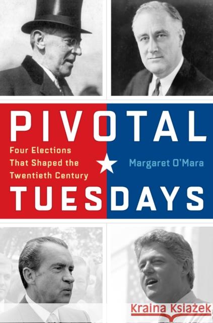 Pivotal Tuesdays: Four Elections That Shaped the Twentieth Century Margaret O'Mara 9780812223934 University of Pennsylvania Press