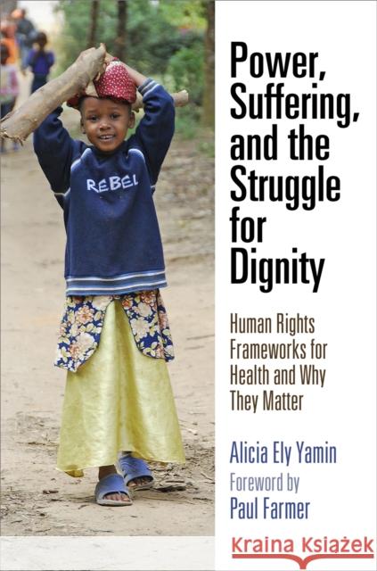 Power, Suffering, and the Struggle for Dignity: Human Rights Frameworks for Health and Why They Matter Alicia Ely Yamin Paul Farmer 9780812223989