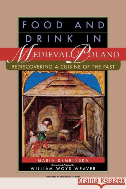 Food and Drink in Medieval Poland: Rediscovering a Cuisine of the Past Maria Dembinska Magdalena Thomas William Woys Weaver 9780812232240