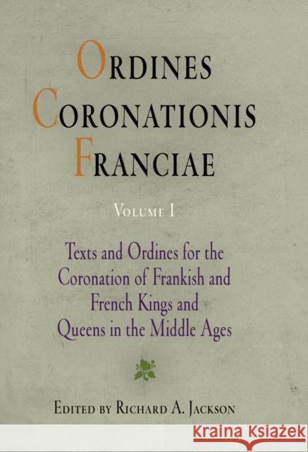 Ordines Coronationis Franciae, Volume 1: Texts and Ordines for the Coronation of Frankish and French Kings and Queens in the Middle Ages Jackson, Richard A. 9780812232639 University of Pennsylvania Press