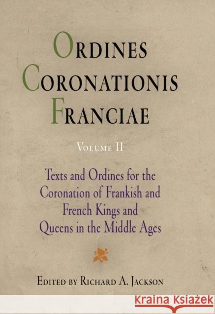 Ordines Coronationis Franciae, Volume 2: Texts and Ordines for the Coronation of Frankish and French Kings and Queens in the Middle Ages Jackson, Richard A. 9780812235425 University of Pennsylvania Press