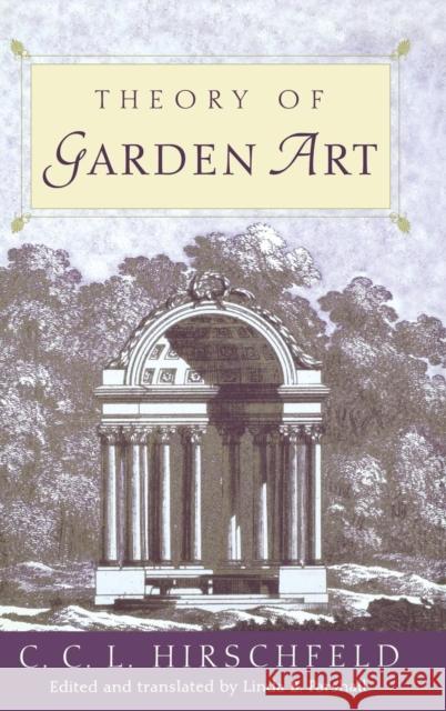 Theory of Garden Art C. C. L. Hirschfeld Linda B. Parshall Christian Cajus Lorenz Hirschfeld 9780812235845 University of Pennsylvania Press