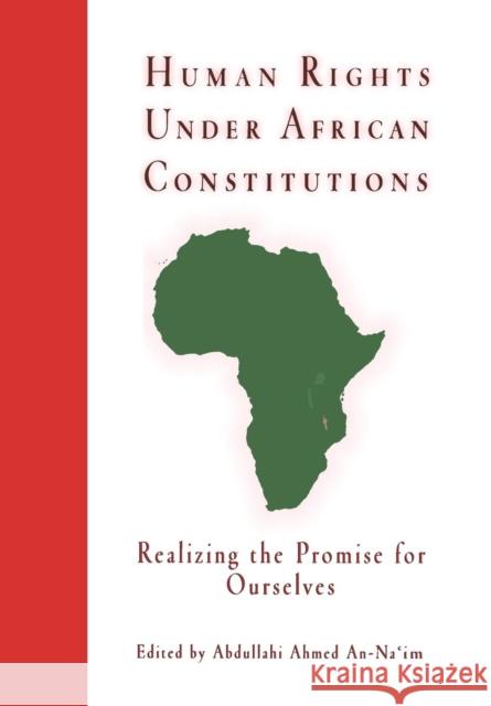 Human Rights Under African Constitutions: Realizing the Promise for Ourselves An-Na'im, Abdullahi Ahmed 9780812236774 University of Pennsylvania Press