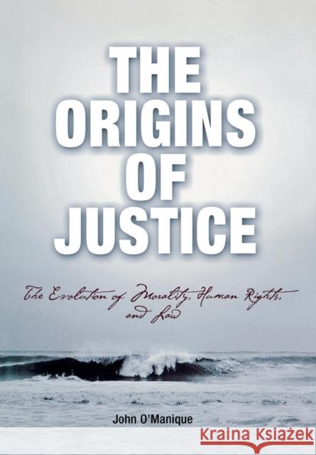 The Origins of Justice: The Evolution of Morality, Human Rights, and Law John O'Manique 9780812237061 University of Pennsylvania Press