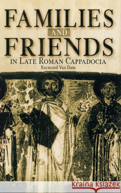 Families and Friends in Late Roman Cappadocia Raymond Va 9780812237122