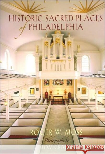 Historic Sacred Places of Philadelphia Roger W. Moss Tom Crane 9780812237924 University of Pennsylvania Press