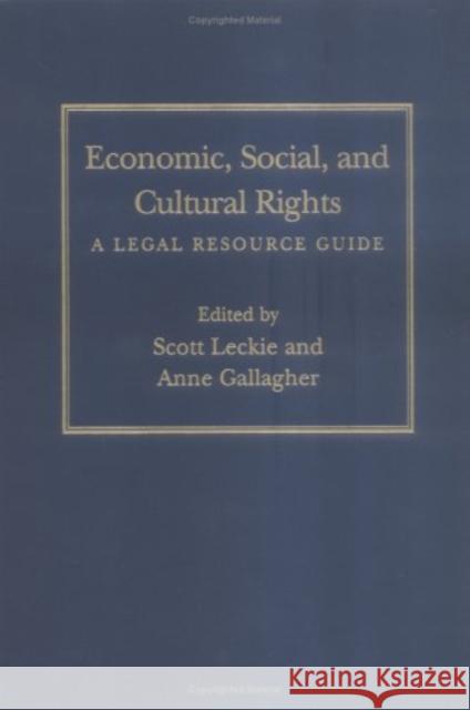 Economic, Social, and Cultural Rights: A Legal Resource Guide Scott Leckie Anne Gallagher 9780812239164 University of Pennsylvania Press